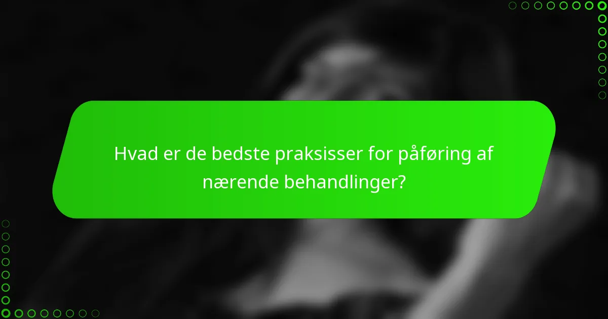 Hvad er de bedste praksisser for påføring af nærende behandlinger?
