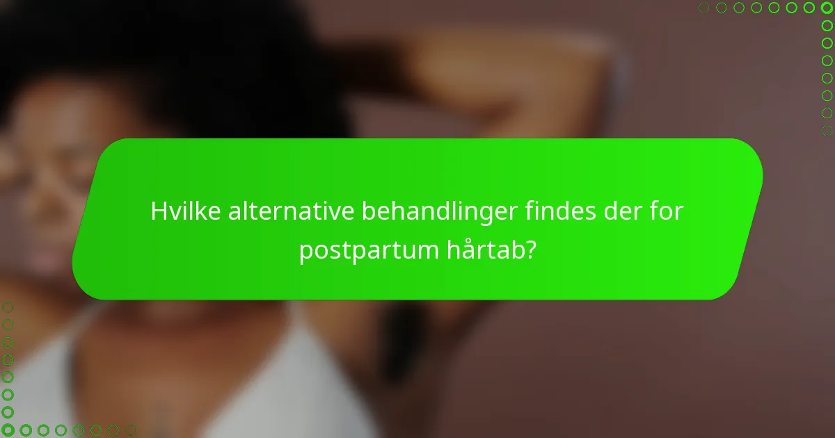 Hvilke alternative behandlinger findes der for postpartum hårtab?