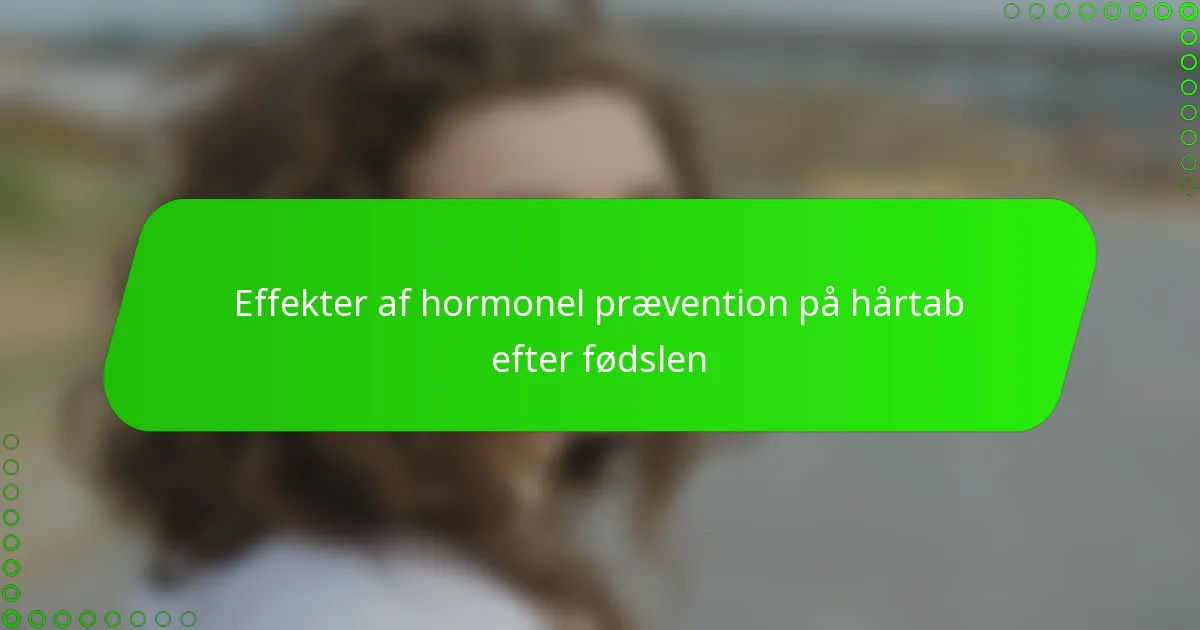 Effekter af hormonel prævention på hårtab efter fødslen