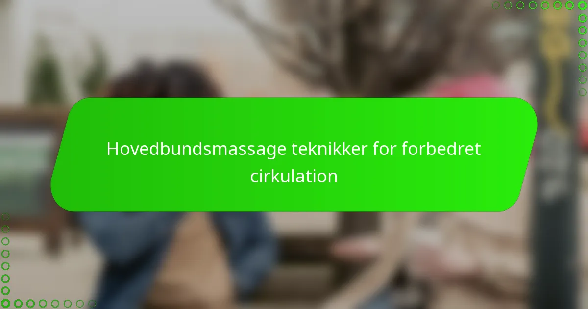 Hovedbundsmassage teknikker for forbedret cirkulation