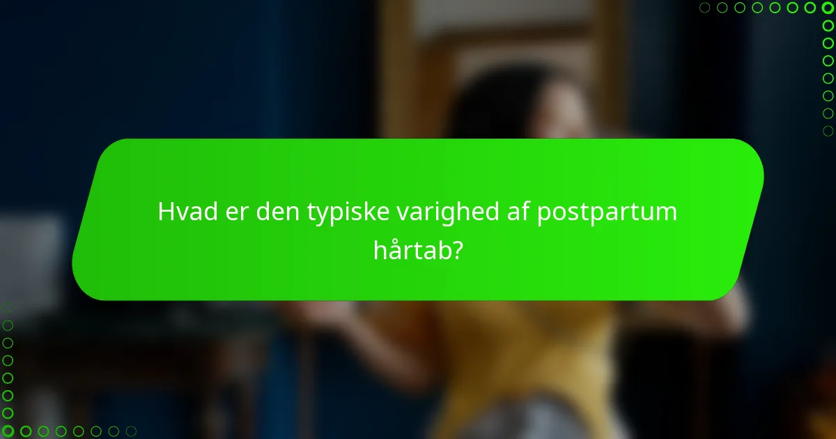 Hvad er den typiske varighed af postpartum hårtab?