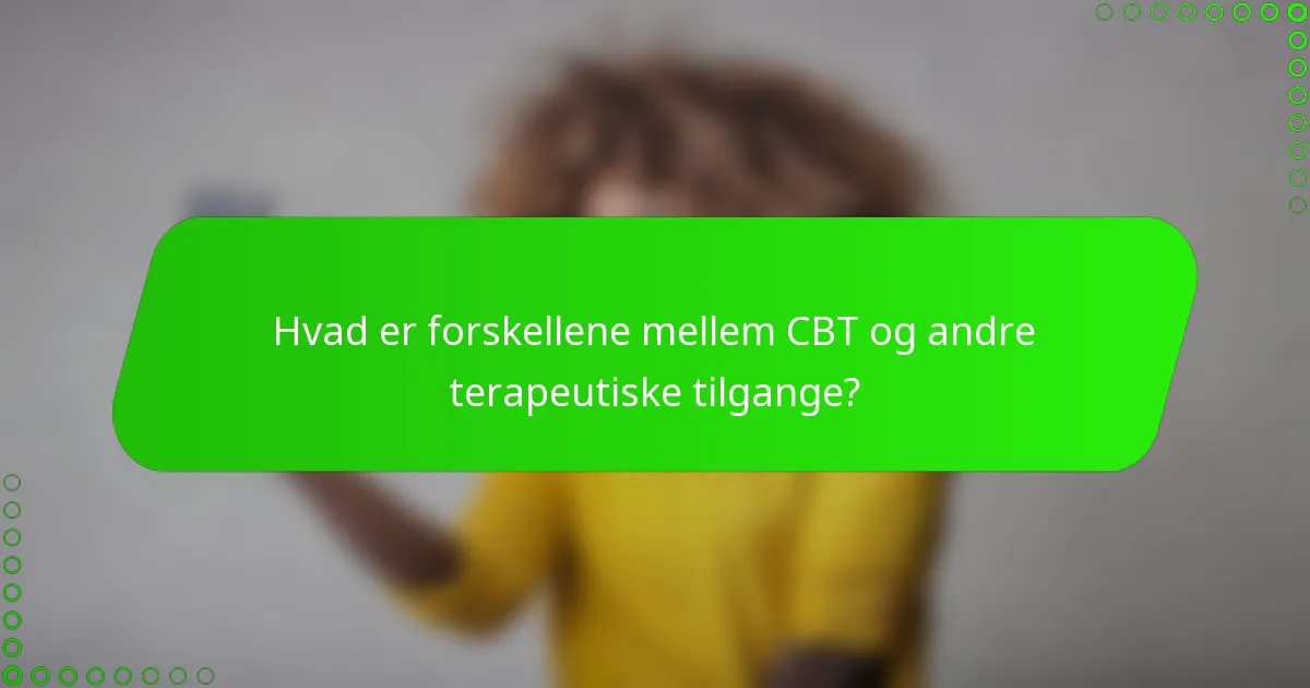 Hvad er forskellene mellem CBT og andre terapeutiske tilgange?