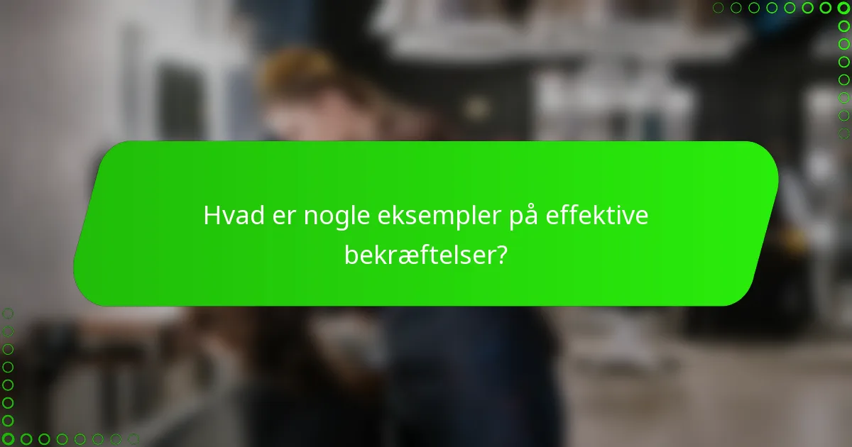 Hvad er nogle eksempler på effektive bekræftelser?