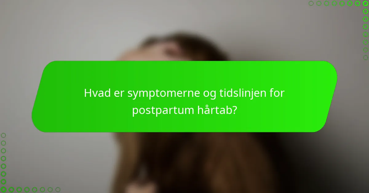 Hvad er symptomerne og tidslinjen for postpartum hårtab?