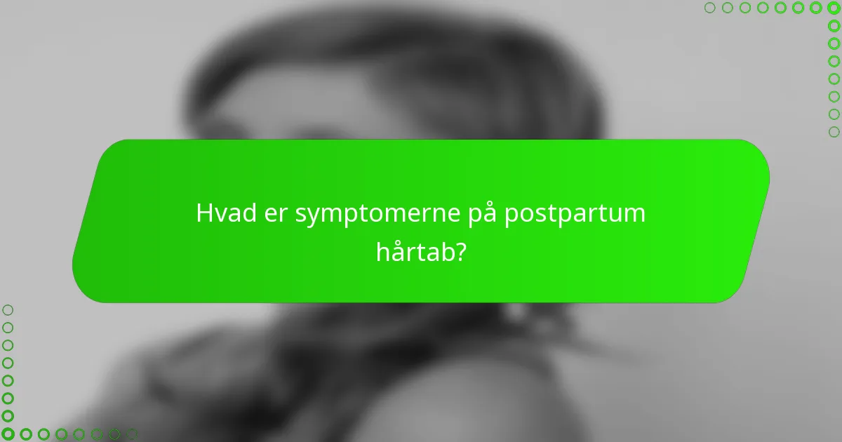 Hvad er symptomerne på postpartum hårtab?