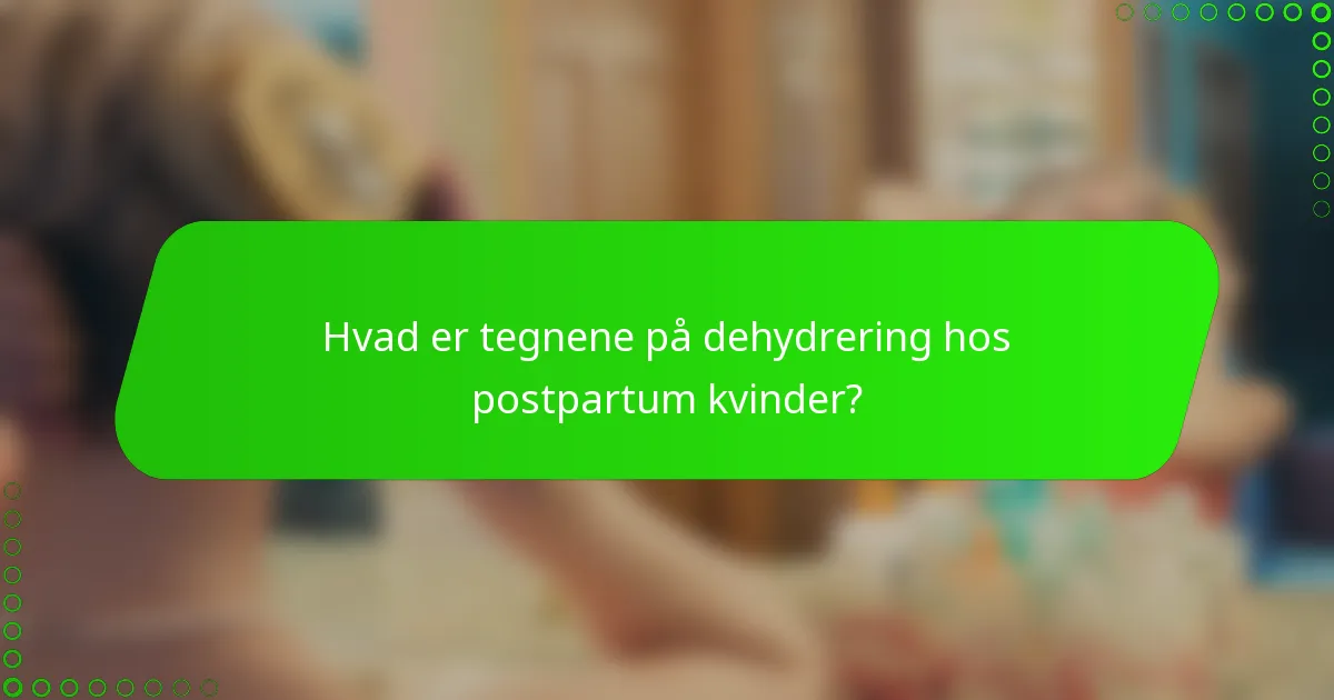 Hvad er tegnene på dehydrering hos postpartum kvinder?