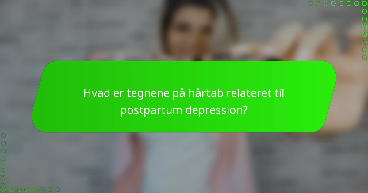 Hvad er tegnene på hårtab relateret til postpartum depression?