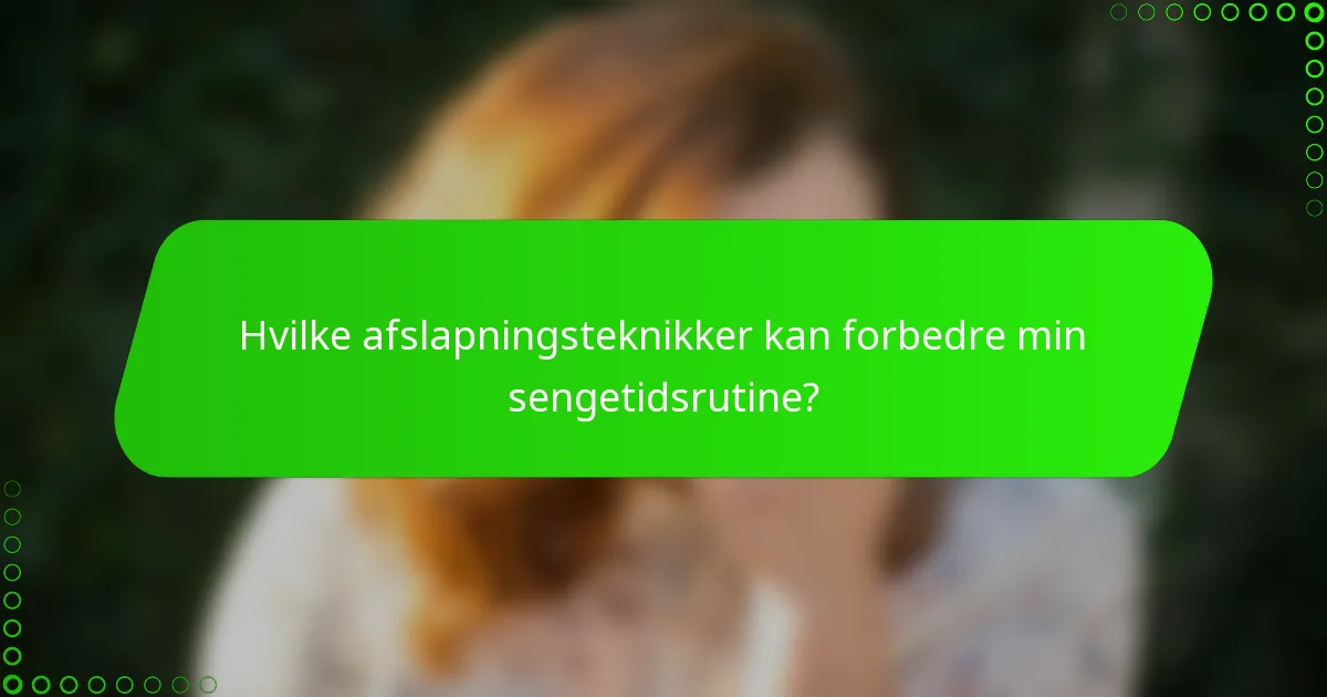 Hvilke afslapningsteknikker kan forbedre min sengetidsrutine?