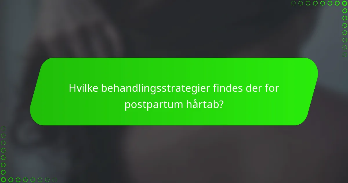 Hvilke behandlingsstrategier findes der for postpartum hårtab?