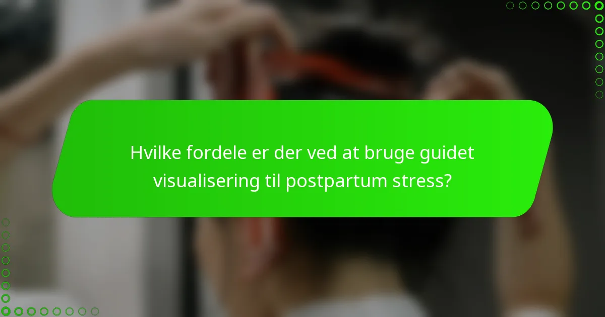 Hvilke fordele er der ved at bruge guidet visualisering til postpartum stress?