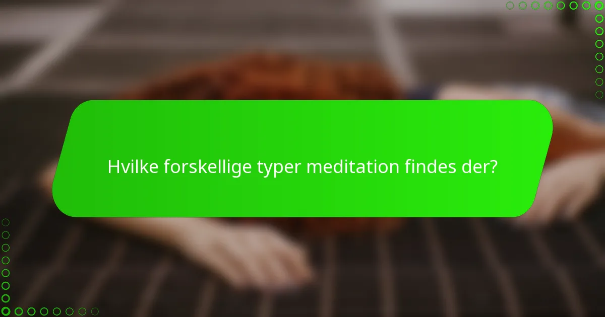 Hvilke forskellige typer meditation findes der?