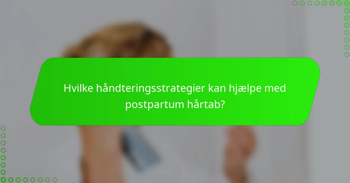Hvilke håndteringsstrategier kan hjælpe med postpartum hårtab?