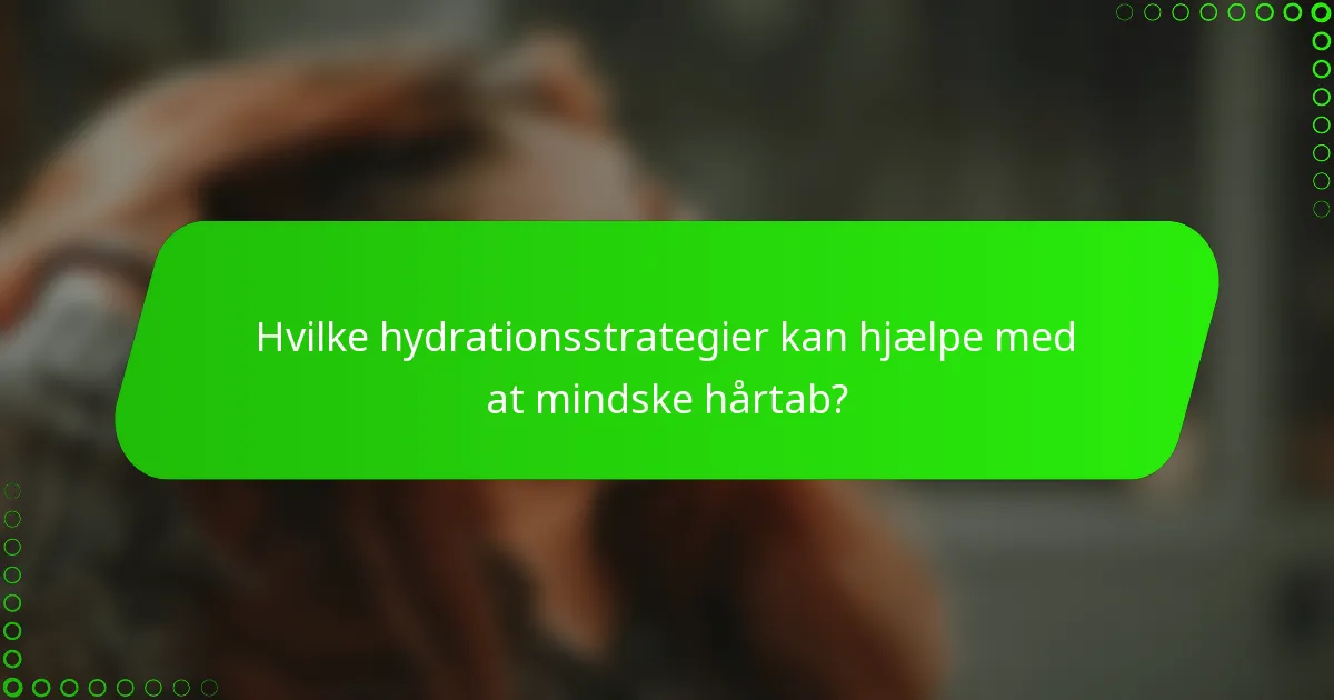 Hvilke hydrationsstrategier kan hjælpe med at mindske hårtab?