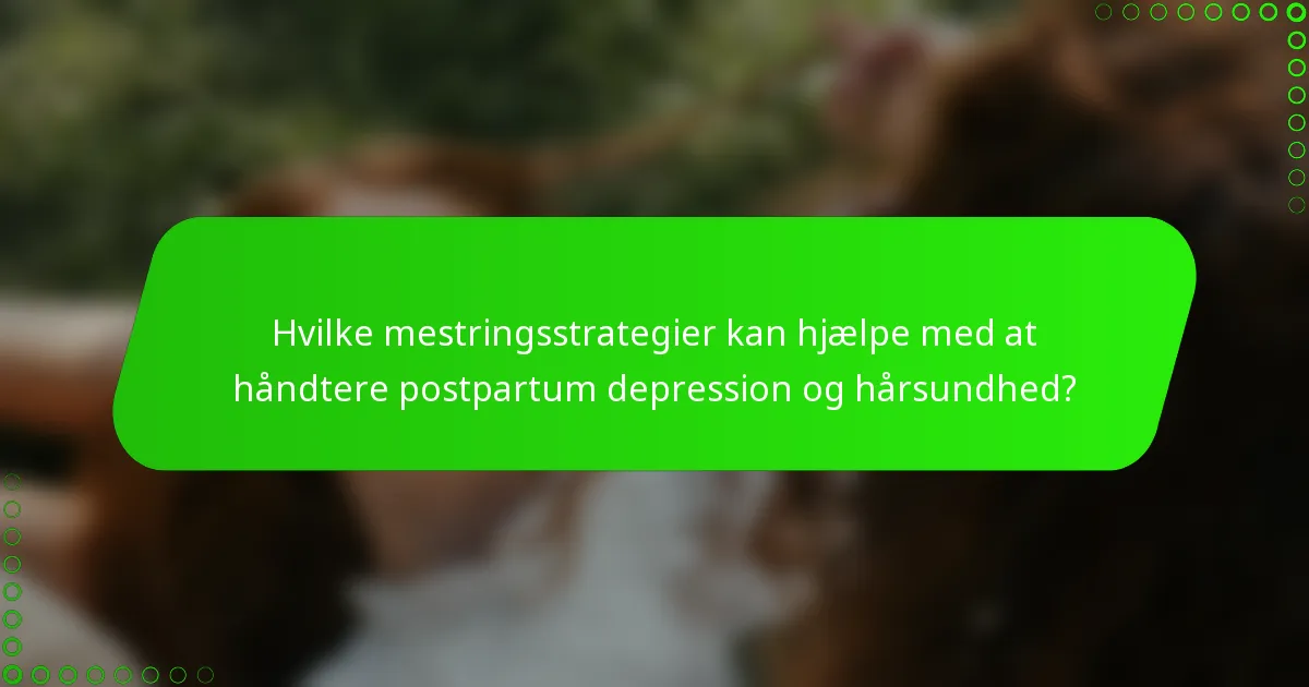 Hvilke mestringsstrategier kan hjælpe med at håndtere postpartum depression og hårsundhed?