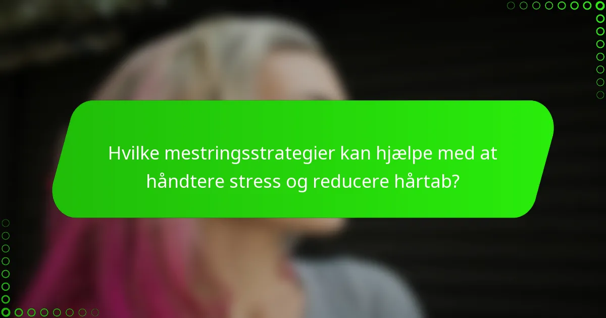 Hvilke mestringsstrategier kan hjælpe med at håndtere stress og reducere hårtab?
