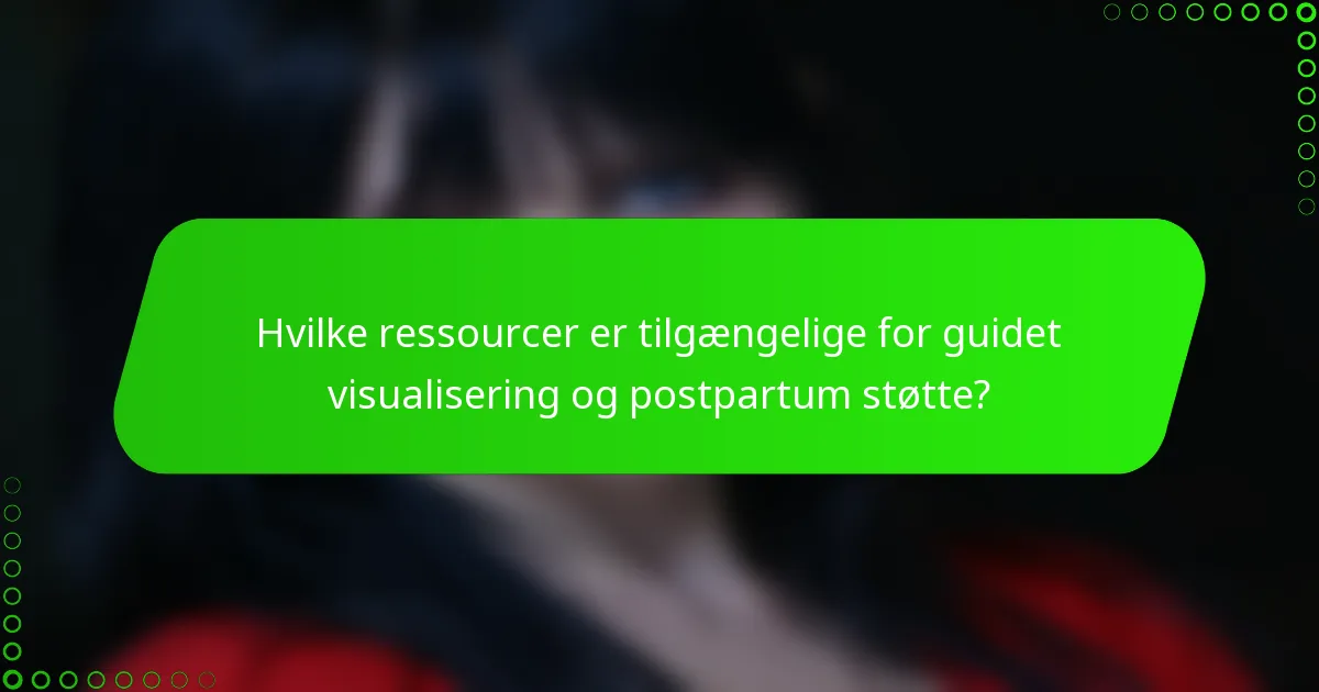 Hvilke ressourcer er tilgængelige for guidet visualisering og postpartum støtte?