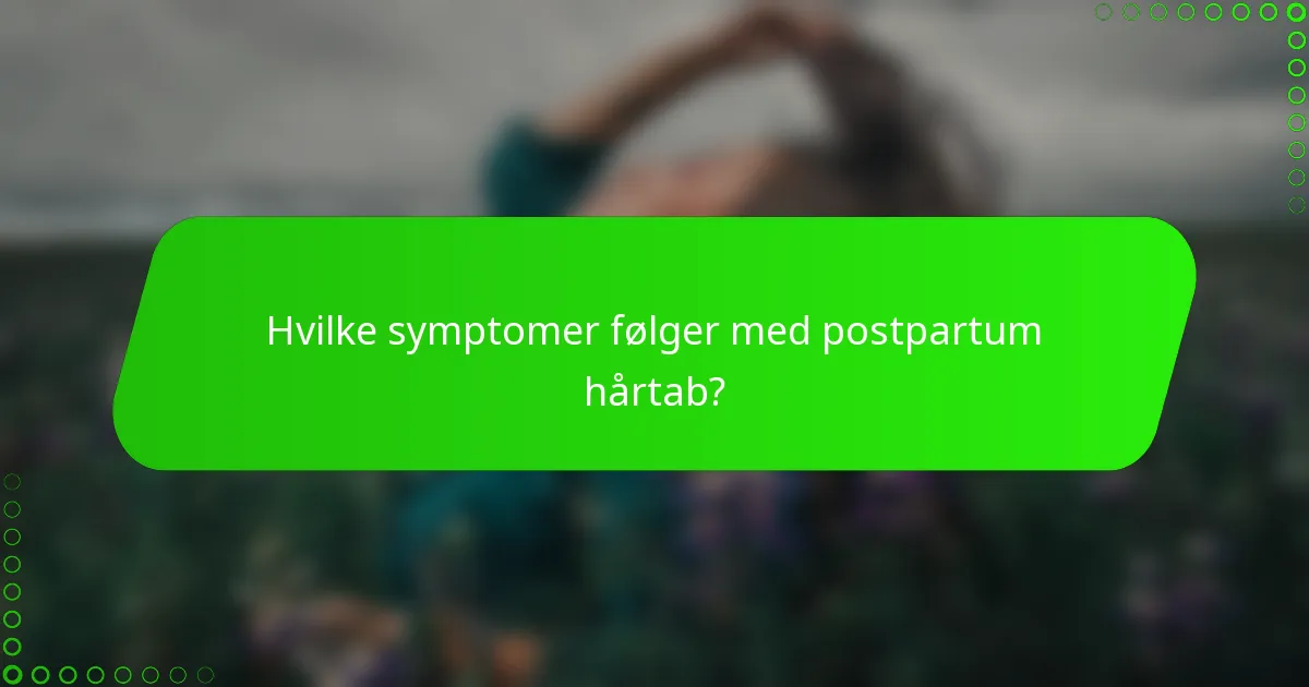 Hvilke symptomer følger med postpartum hårtab?