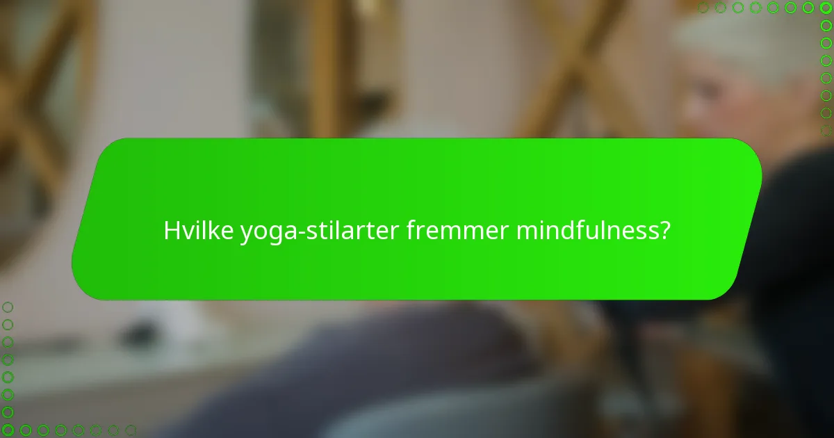Hvilke yoga-stilarter fremmer mindfulness?