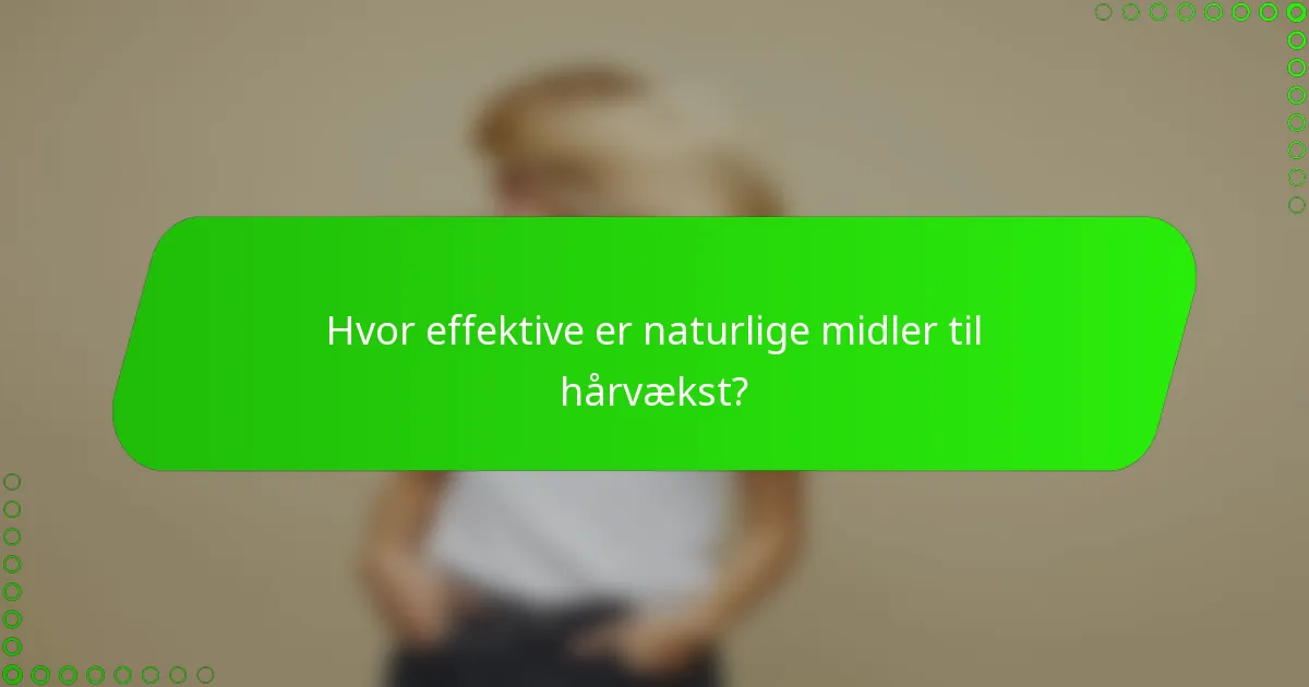 Hvor effektive er naturlige midler til hårvækst?