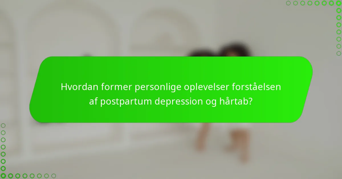 Hvordan former personlige oplevelser forståelsen af postpartum depression og hårtab?