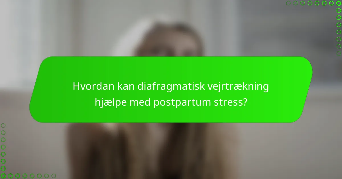 Hvordan kan diafragmatisk vejrtrækning hjælpe med postpartum stress?