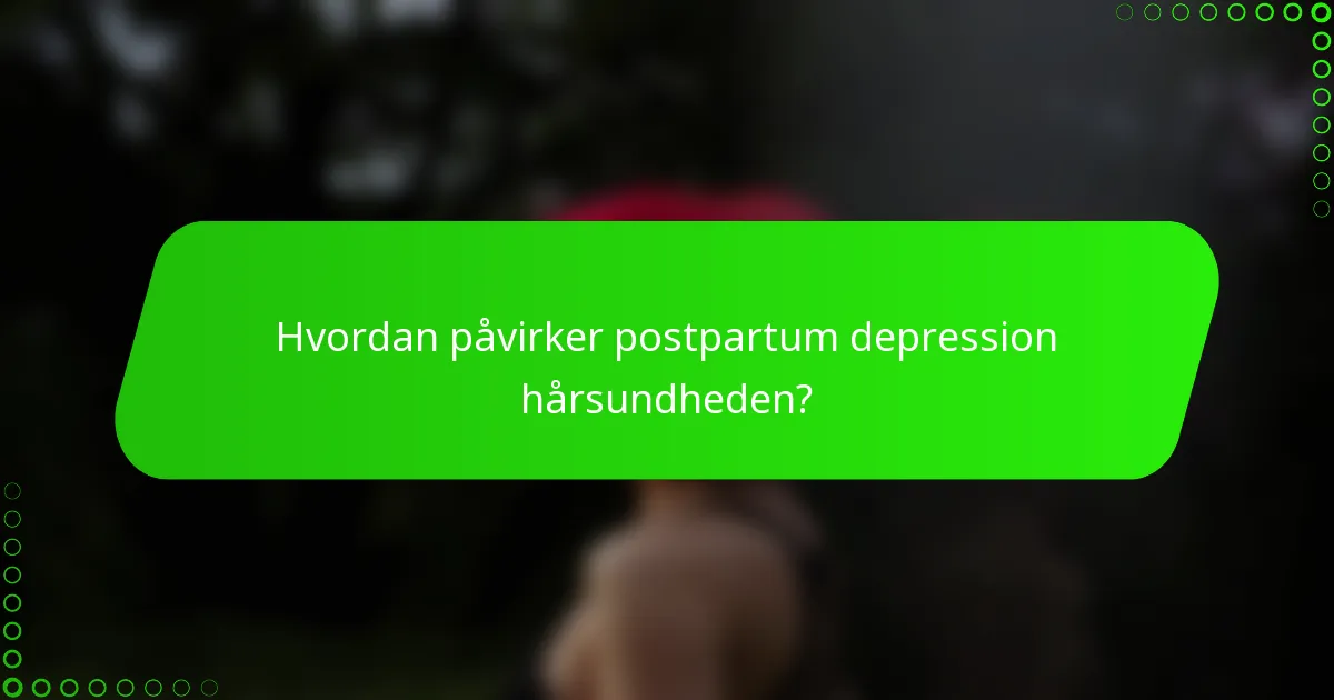 Hvordan påvirker postpartum depression hårsundheden?